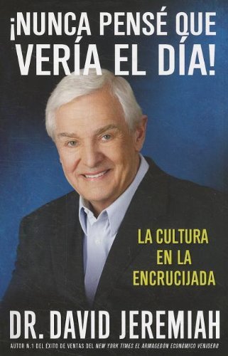 Cover for David Jeremiah · !Nunca Pense que Veria el Dia!: La Cultura en la Encrucijada (Paperback Book) [Spanish edition] (2012)