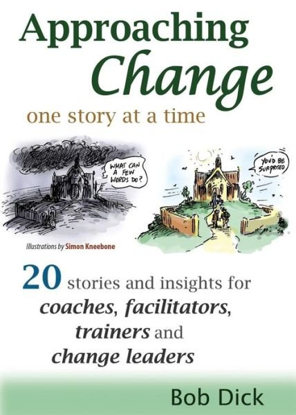 Cover for Bob Dick · Approaching Change One Story at a Time: 20 Stories and Insights for Coaches, Facilitators, Trainers and Change Leaders (Paperback Book) (2014)