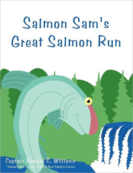 Salmon Sam's Great Salmon Run - Cap Howard C. Williams - Books - AuthorHouse Publishing - 9781456718312 - July 1, 2011