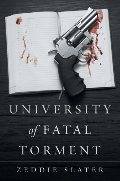 University of Fatal Torment - Zeddie Slater - Livros - Abbott Press - 9781458222312 - 9 de abril de 2019