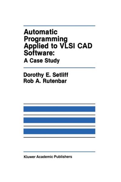 Automatic Programming Applied to VLSI CAD Software: A Case Study - The Springer International Series in Engineering and Computer Science - Dorothy E. Setliff - Books - Springer-Verlag New York Inc. - 9781461288312 - September 26, 2011