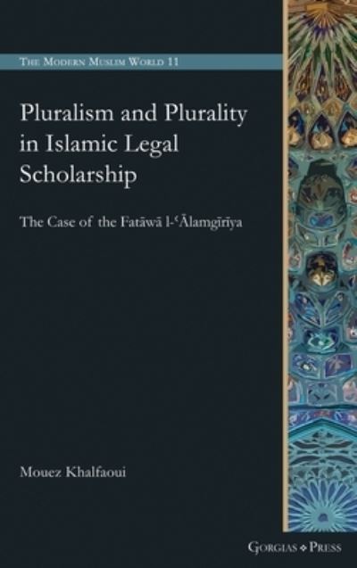 Cover for Mouez Khalfaoui · Pluralism and Plurality in Islamic Legal Scholarship: The Case of the Fatawa l-'Alamgiriya - The Modern Muslim World (Hardcover Book) (2021)