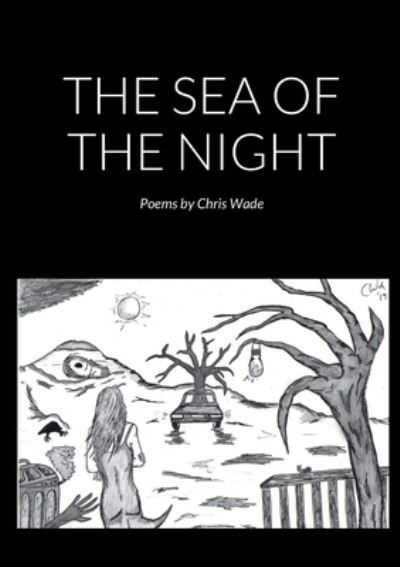 Sea of the Night (Poems) - Chris Wade - Bøger - Lulu Press, Inc. - 9781471670312 - 12. juni 2022