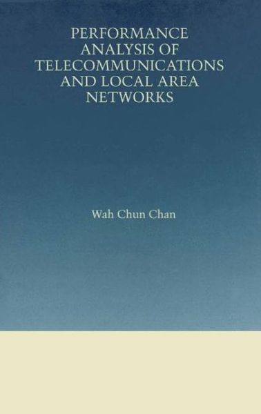 Performance Analysis of Telecommunications and Local Area Networks - the Springer International Series in Engineering and Computer Science - Wah Chun Chan - Bøger - Springer-Verlag New York Inc. - 9781475784312 - 20. marts 2013