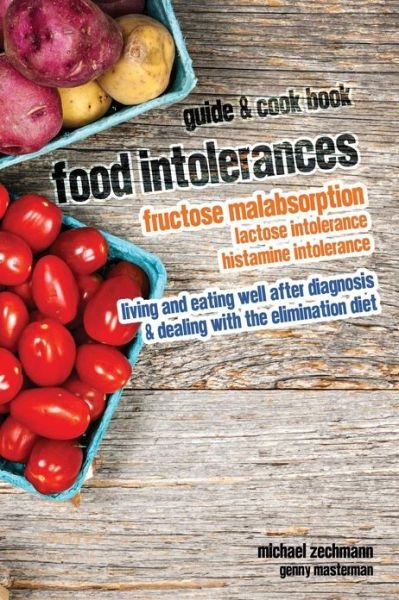 Food Intolerances: Fructose Malabsorption, Lactose and Histamine Intolerance: Living and Eating Well After Diagnosis & Dealing with the Elimination Diet - Michael Zechmann - Böcker - CreateSpace Independent Publishing Platf - 9781481020312 - 3 april 2013