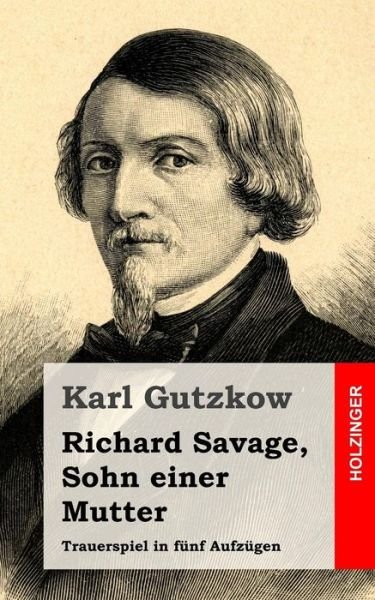 Cover for Karl Gutzkow · Richard Savage, Sohn Einer Mutter: Trauerspiel in Funf Aufzugen (Paperback Book) (2013)