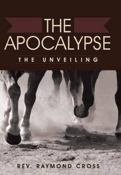 Cover for Raymond Cross · The Apocalypse: the Unveiling (Hardcover Book) (2015)