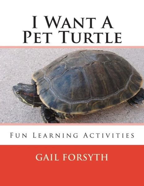 I Want a Pet Turtle - Gail Forsyth - Books - Createspace - 9781492303312 - September 11, 2013