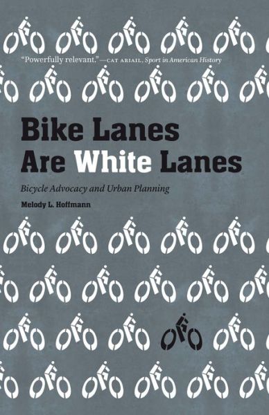 Cover for Melody L. Hoffmann · Bike Lanes Are White Lanes: Bicycle Advocacy and Urban Planning (Paperback Book) (2020)