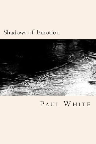 Shadows of Emotion: a Collection of Deep Poetry - Paul White - Livros - CreateSpace Independent Publishing Platf - 9781500510312 - 21 de julho de 2014