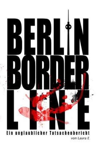 Berlin Borderline - Laura E - Kirjat - Createspace Independent Publishing Platf - 9781500648312 - perjantai 25. heinäkuuta 2014