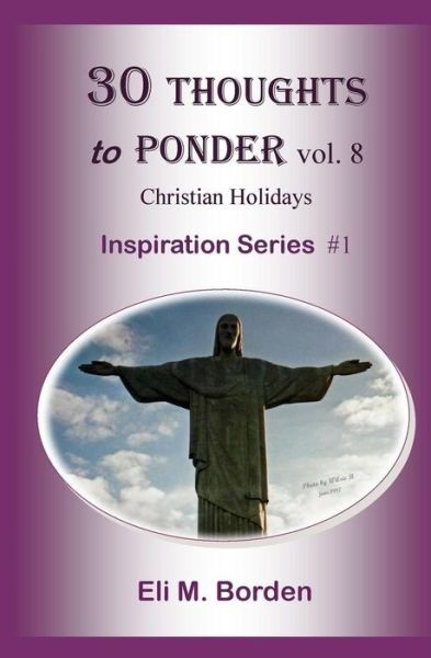 30 Thoughts to Ponder Vol. 8 Christian Holidays: Inspiration Series # 1 - Eli M Borden Phd - Livros - Createspace - 9781502743312 - 17 de outubro de 2014