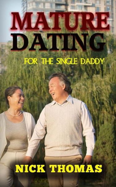 Mature Dating for the Single Daddy: Finding Dating Success As a Single Dad at an Older Age - Nick Thomas - Książki - Createspace - 9781505359312 - 14 stycznia 2015