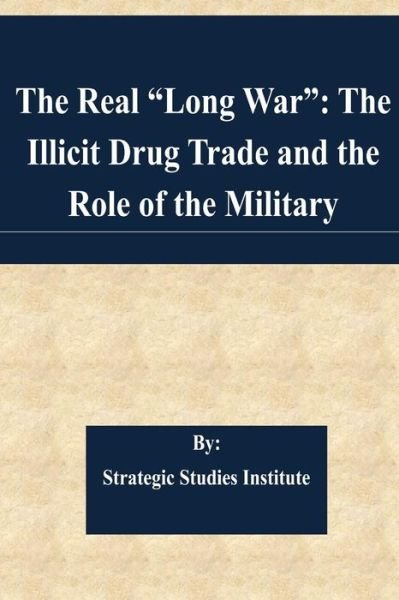 Cover for Strategic Studies Institute · The Real Long War: the Illicit Drug Trade and the Role of the Military (Taschenbuch) (2014)