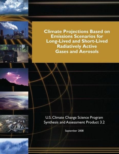 Climate Projections Based on Emissions Scenarios for Long-lived and Short-lived Radiatively Active Gases and Aerosols (Sap 3.2) - U S Climate Change Science Program - Kirjat - Createspace - 9781507847312 - keskiviikko 4. helmikuuta 2015