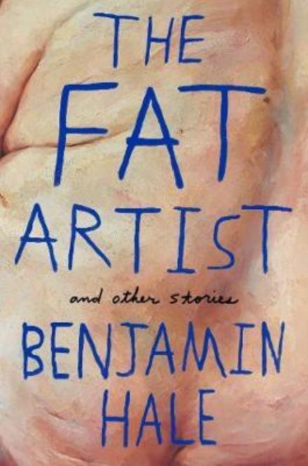 Cover for Benjamin Hale · The Fat Artist and Other Stories (Paperback Book) [Main Market Ed. edition] (2017)