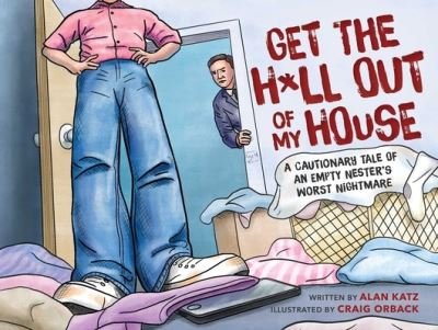 Cover for Alan Katz · Get the H*ll Out of My House: A Cautionary Tale of an Empty Nester's Worst Nightmare (Hardcover Book) (2021)