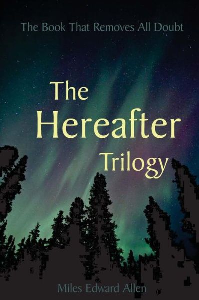 Cover for Miles Edward Allen · The Hereafter Trilogy: the Book That Removes All Doubt (Paperback Book) (2015)