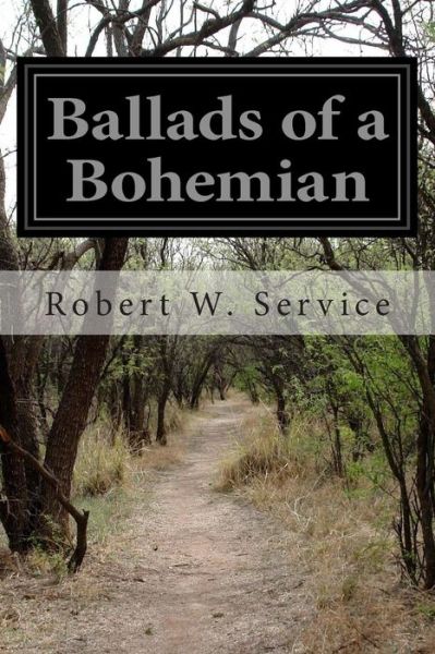 Ballads of a Bohemian - Robert W Service - Books - Createspace - 9781511554312 - April 2, 2015