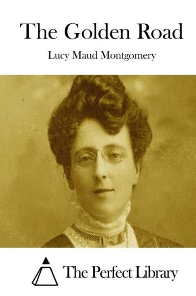 The Golden Road - Lucy Maud Montgomery - Books - Createspace - 9781512205312 - May 14, 2015
