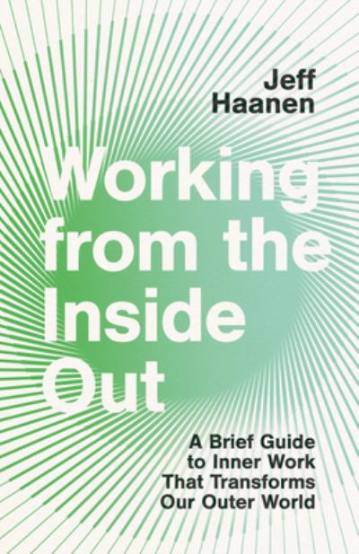 Cover for Jeff Haanen · Working from the Inside Out: A Brief Guide to Inner Work That Transforms Our Outer World (Paperback Bog) (2023)