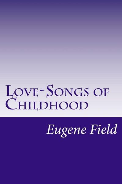 Cover for Eugene Field · Love-songs of Childhood (Paperback Book) (2015)