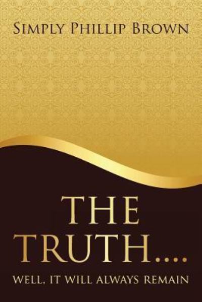Cover for Simply Phillip Brown · The Truth . . . . Well, It Will Always Remain (Paperback Book) (2015)