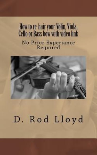 Cover for D Rod Lloyd · How to re-hair your violin, viola, cello or bass bow with video link (Paperback Book) (2015)