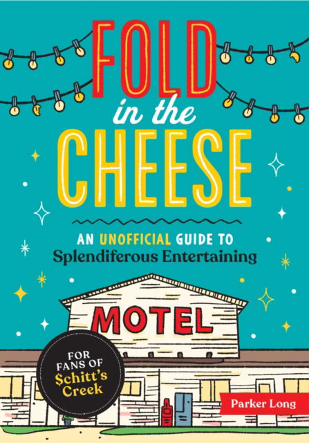 Cover for Parker Long · Fold in the Cheese: An Unofficial Guide to Splendiferous Entertaining for Fans of Schitt's Creek (Paperback Book) (2022)