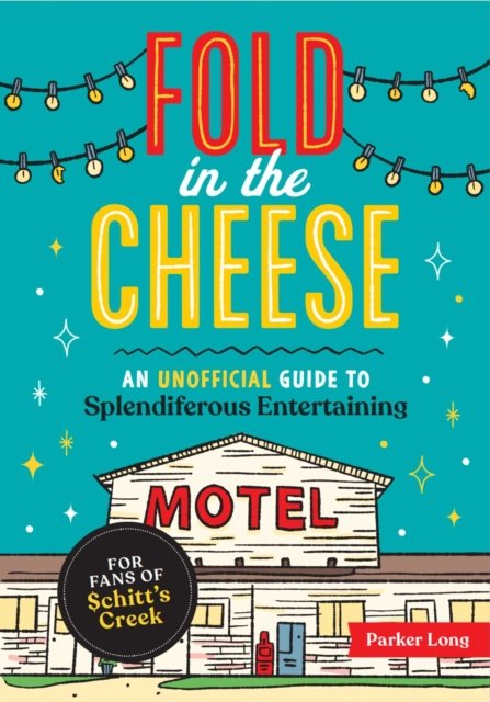 Cover for Parker Long · Fold in the Cheese: An Unofficial Guide to Splendiferous Entertaining for Fans of Schitt's Creek (Paperback Bog) (2022)