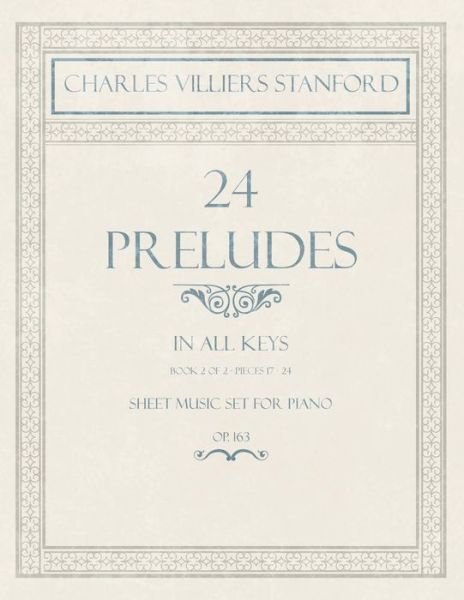 Cover for Charles Villiers Stanford · 24 Preludes - In all Keys - Book 2 of 2 - Pieces 17-24 - Sheet Music set for Piano - Op. 163 (Paperback Book) (2018)