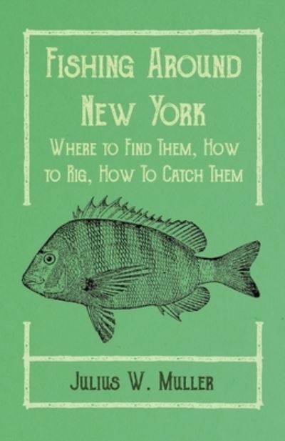 Cover for Julius W Muller · Fishing Around New York - Where to Find Them, How to Rig, How To Catch Them (Paperback Book) (2019)