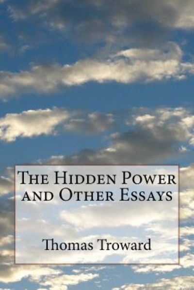 The Hidden Power and Other Essays - Thomas Troward - Books - Createspace Independent Publishing Platf - 9781530629312 - March 20, 2016