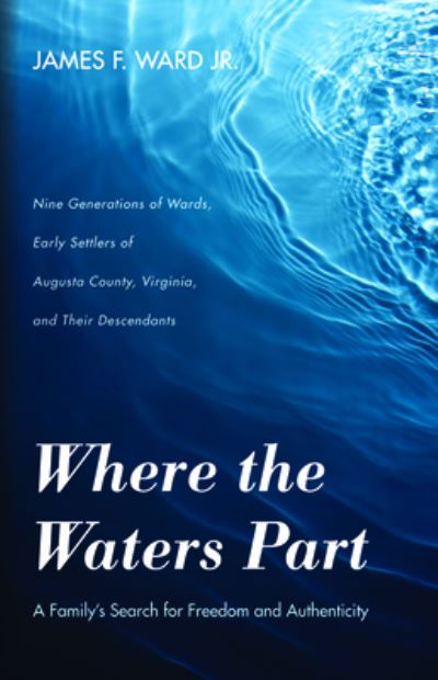 Cover for James F. Ward Jr. · Where the Waters Part : A Family's Search for Freedom and Authenticity : Nine Generations of Wards, Early Settlers of Augusta County, Virginia, and Their Descendants (Paperback Book) (2019)