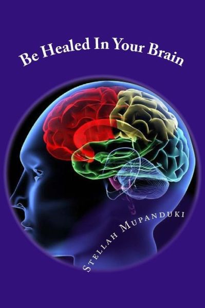 Cover for Stellah Mupanduki · Be Healed in Your Brain (Paperback Book) (2017)