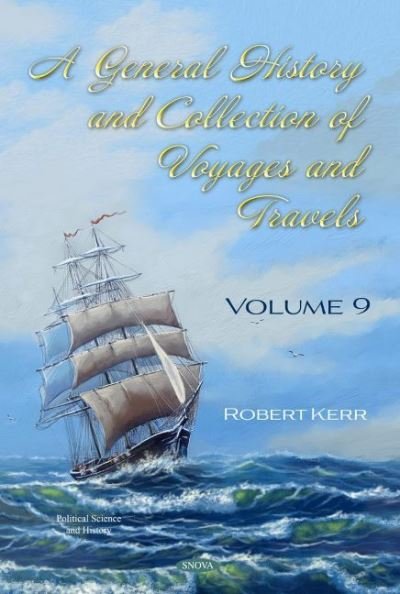 A General History and Collection of Voyages and Travels: Volume IX - Robert Kerr - Bøger - Nova Science Publishers Inc - 9781536180312 - 24. juni 2020