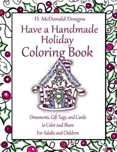 Cover for Ms Deborah L. McDonald · D. McDonald Designs Have a Handmade Holiday Coloring Book : Ornaments, Gift Tags, and Cards to Color and Share for Adults and Children (Paperback Bog) (2016)
