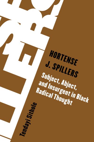 Cover for Tendayi Sithole · Hortense J. Spillers: Subject, Abject, and Insurgent in Black Radical Thought (Hardcover Book) (2024)