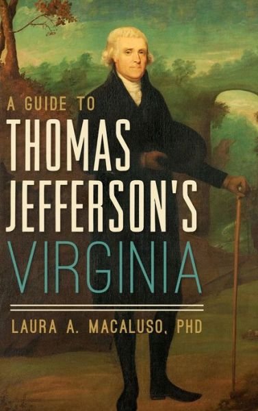 Cover for Laura A Macaluso PhD · A Guide to Thomas Jefferson's Virginia (Hardcover Book) (2018)