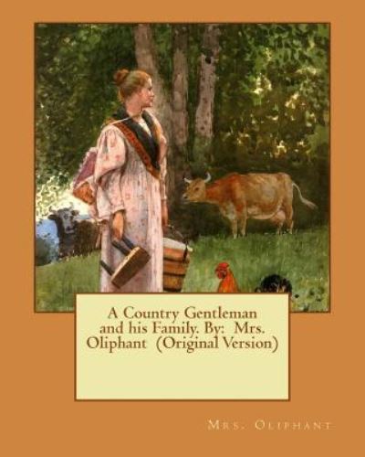 A Country Gentleman and his Family. By - Margaret Wilson Oliphant - Kirjat - Createspace Independent Publishing Platf - 9781540376312 - sunnuntai 13. marraskuuta 2016