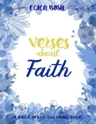 Color BiBle : Verse about Faith - V Art - Kirjat - Createspace Independent Publishing Platf - 9781545355312 - lauantai 15. huhtikuuta 2017