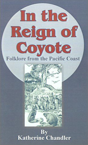 Katherine Chandler · In the Reign of Coyote: Folklore from the Pacific Coast (Taschenbuch) (2001)