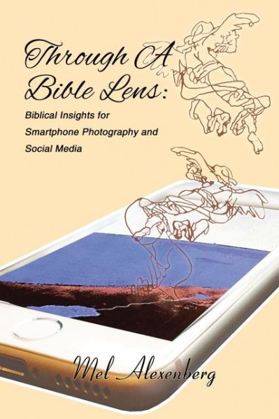 Cover for Mel Alexenberg · Through A Bible Lens: Biblical Insights for Smartphone Photography and Social Media (Paperback Book) (2019)