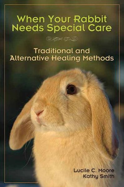 Cover for Lucile c Moore · When Your Rabbit Needs Special Care: Traditional and Alternative Healing Methods (Paperback Book) (2008)