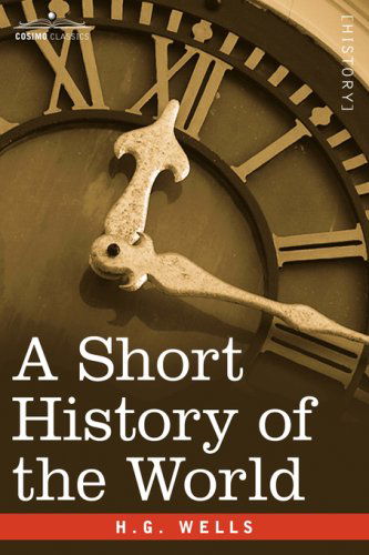 A Short History of the World - H.g. Wells - Kirjat - Cosimo Classics - 9781602069312 - torstai 1. marraskuuta 2007