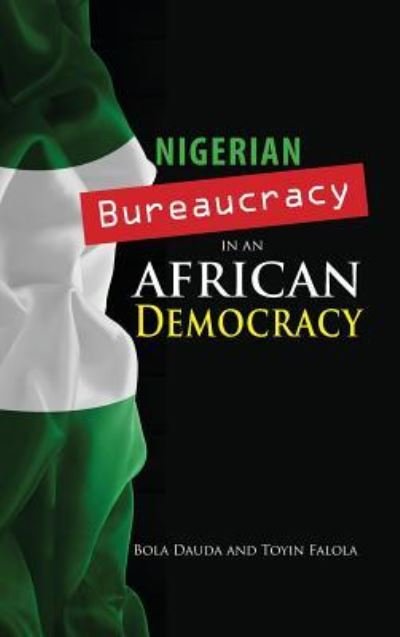 Cover for Bola Dauda · Nigerian Bureaucracy in an African Democracy (Hardcover Book) (2017)