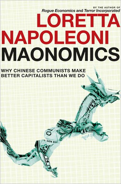 Cover for Loretta Napoleoni · Maonomics: Why Chinese Communists Make Better Capitalists Than We Do (Paperback Book) (2012)