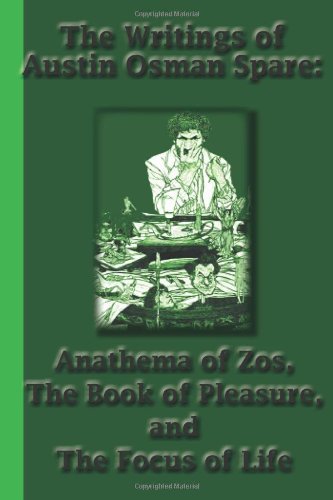 The Writings of Austin Osman Spare: Anathema of Zos, the Book of Pleasure, and the Focus of Life - Austin Osman Spare - Books - Greenbook Publications, LLC - 9781617430312 - August 28, 2010