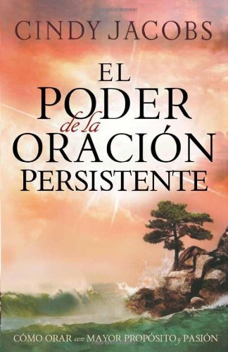 Cover for Cindy Jacobs · El Poder De La Oracion Persistente: Como Orar Con Mayor Proposito Y Pasion (Paperback Book) [Spanish, Tra edition] (2013)