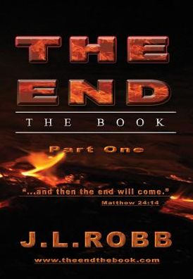 Cover for J. L. Robb · The End: the Book: Part One: and then the End Will Come (Hardcover Book) (2013)